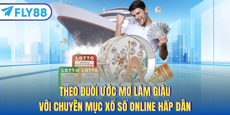 Theo đuổi ước mơ làm giàu với chuyên mục xổ số online hấp dẫn